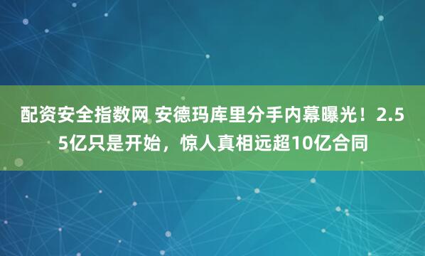 配资安全指数网 安德玛库里分手内幕曝光！2.55亿只是开始，惊人真相远超10亿合同